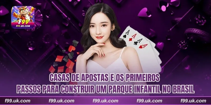 Casas de apostas e os primeiros passos para construir um parque infantil no Brasil