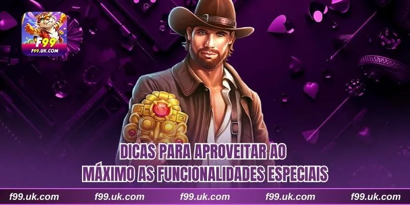 Dicas para aproveitar ao máximo as funcionalidades especiais