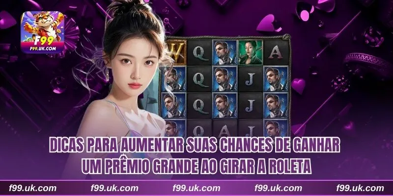 Dicas para aumentar suas chances de ganhar um prêmio grande ao girar a roleta