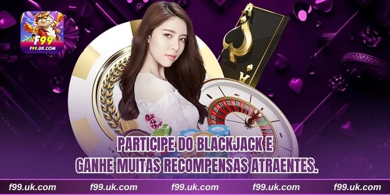 Participe do Blackjack e ganhe muitas recompensas atraentes