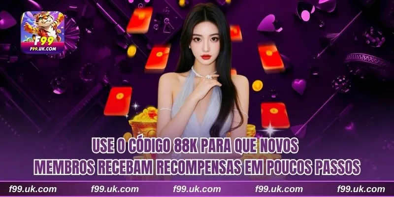 Use o código 88K para que novos membros recebam recompensas em poucos passos