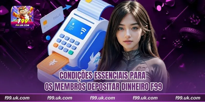 Condições essenciais para os membros depositar dinheiro F99