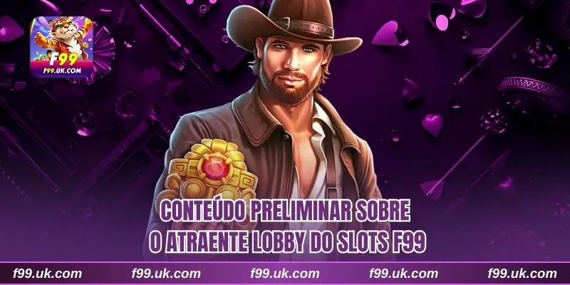 Conteúdo preliminar sobre o atraente lobby do Slots F99